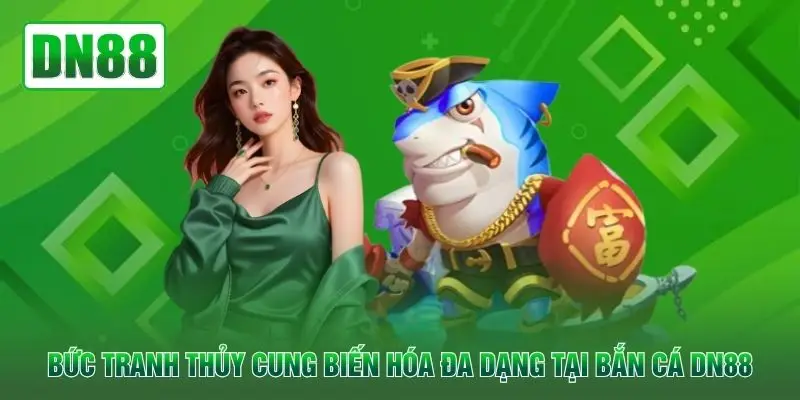 Bức tranh thủy cung biến hóa đa dạng tại bắn cá DN88