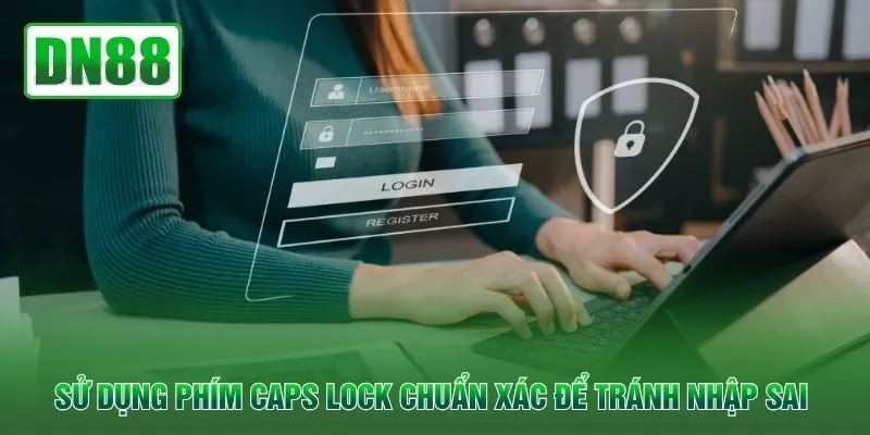 Sử dụng phím Caps Lock chuẩn xác để tránh nhập sai 
